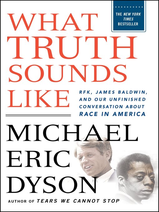 Title details for What Truth Sounds Like: Robert F. Kennedy, James Baldwin, and Our Unfinished Conversation About Race in America by Michael Eric Dyson - Wait list